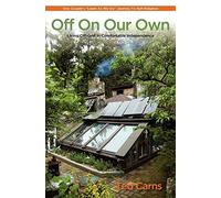 Off On Our Own: Living Off-Grid in Comfortable Independence: One Couple's ""Learn as We Go"" Journey to Self-Reliance