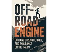 Off-Road Engine: Building Strength, Skill, and Endurance on the Trails: 2 (Beyond the Pavement)