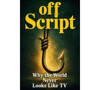 Off Script: Why the World Never Looks Like TV