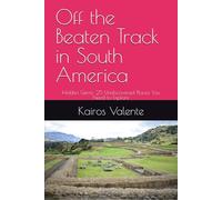 Off the Beaten Track in South America: Hidden Gems: 25 Undiscovered Places You Need to Explore (Off the Beaten Track Books)