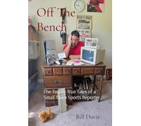 Off The Bench: The Totally True Tales of a Small Town Sports Reporter