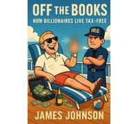 Off the Books: How Billionaires Live Tax-Free (The System)