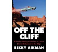 Off the Cliff: How the Making of Thelma & Louise Drove Hollywood to the Edge