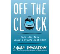 Off the Clock: Feel Less Busy While Getting More Done