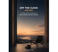 Off the Clock for Men: A Coloring & Reflection Workbook for Stress, Pressure, and Mental Overload (Off the Clock Series)