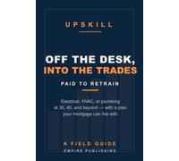 Off the Desk, Into the Trades: The Mid-Career Guide to Paid Apprenticeships in Electrical, HVAC, and Plumbing - at 30, 40, and Beyond