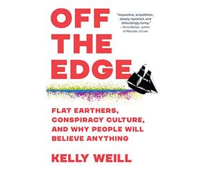 Off the Edge: Flat Earthers, Conspiracy Culture, and Why People Will Believe Anything
