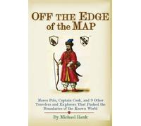 Off the Edge of the Map: Marco Polo, Captain Cook, and 9 Other Travelers and Explorers That Pushed the Boundaries of the Known World