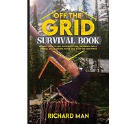 Off the Grid Survival Book: Ultimate Guide to Self-Sufficient Living, Wilderness Skills, Survival Skills, Shelter, Water, Heat & Off the Grid Power