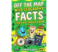 Off the Map: Wild Geography Facts Every Kid Should Know: 90 Wild Geography Facts, Trivia & Map Myths for Curious Kids Ages 7-11 (Wren Kaplan's Curious Kids Facts Books)