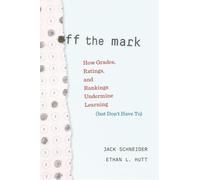 Off the Mark: How Grades, Ratings, and Rankings Undermine Learning (but Don’t Have To)