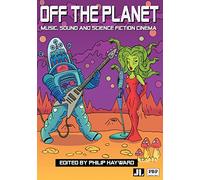 Off the Planet: Music, Sound and Science Fiction Cinema