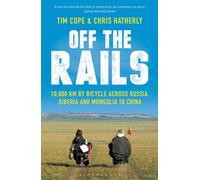 Off The Rails : 10,000 km by Bicycle across Russia, Siberia and Mongolia to China