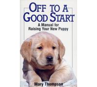 Off to a Good Start: Manual for Raising Your New Puppy