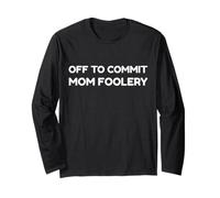 Off to Commit Mom Foolery Funny Mother's Day Humor Sarcastic Long Sleeve T-Shirt