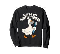 Off to Do Dentist Things Funny Dental Goose Sweatshirt