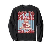 Off To Praise The Lord Chicken Sweatshirt