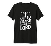Off to Praise The Lord Premium T-Shirt