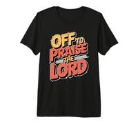 Off to Praise The Lord Premium T-Shirt