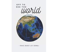 Off To See The World - Travel Bucket List Journal: Travel Bucket List Journal to plan your own personal travel goals and to record all your favourite ... travel gifts, travel planner, 84 pages, 6x9”