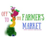 Off To The Farmer's Market: Early Learning About Eating Healthy And The Importance Of Supporting Local Businesses.