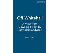 Off Whitehall: A View from Downing Street by Tony Blair's Adviser