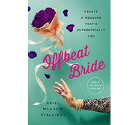Offbeat Bride (Revised): Create a Wedding That's Authentically YOU