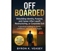 Offboarded: Rebuilding Identity, Purpose, and Career After Layoff, Restructuring, or Corporate Exit