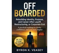 Offboarded: Rebuilding Identity, Purpose, and Career After Layoff, Restructuring, or Corporate Exit