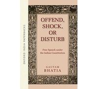 Offend, Shock, or Disturb: Free Speech under the Indian Constitution (OIP) (Oxford India Paperbacks)