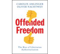 Offended Freedom : The Rise of Libertarian Authoritarianism
