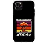 Offended Now - Wait Till The Apocalypse - Dark Humor - Nuke Case for iPhone 11 Pro Max