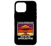 Offended Now - Wait Till The Apocalypse - Dark Humor - Nuke Case for iPhone 16 Pro Max