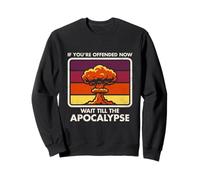 Offended Now - Wait Till The Apocalypse - Dark Humor - Nuke Sweatshirt