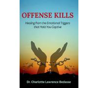 Offense Kills: Healing from the Emotional Triggers that Hold You Captive