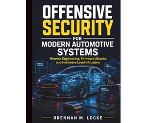 Offensive Security for Modern Automotive Systems: Reverse Engineering, Firmware Attacks, and Hardware-Level Intrusions: 8 (Automotive Diagnostics & Technology Mastery)