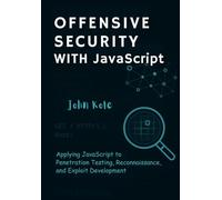offensive security with JavaScript: Applying JavaScript to Penetration Testing, Reconnaissance, and Exploit Development