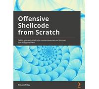 Offensive Shellcode from Scratch: Get to grips with shellcode countermeasures and discover how to bypass them