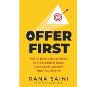 Offer First: How to Build a Money Model to Attract Better Leads, Close Faster, and Earn What You Deserve