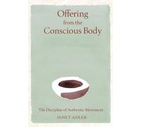 Offering from the Conscious Body : The Discipline of Authentic Movement