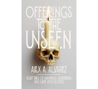 Offerings to the Unseen: Eight Tales of Hauntings, Heartbreaks, and Quiet Apocalypses