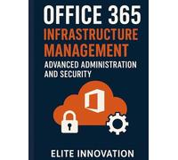 Office 365 Infrastructure Management: Advanced Administration and Security