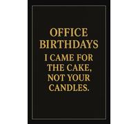 OFFICE BIRTHDAYS : I CAME FOR THE CAKE, NOT YOUR CANDLES.: Humorous Office Notebook with Lined Pages; Sarcastic Gift for Coworkers, Bosses & Everyday Madness