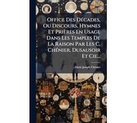 Office Des Décades, Ou Discours, Hymnes Et Prières En Usage Dans Les Temples De La Raison Par Les C. Chénier, Dusausoir Et Cie...
