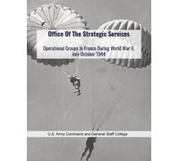 Office Of The Strategic Services: Operational Groups In France During World War II, July-October 1944