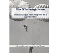 Office Of The Strategic Services: Operational Groups In France During World War II, July-October 1944