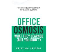 Office Osmosis: What They Learned (But You Didn't): The Invisible Curriculum of Career Success