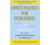 Office Politics for Introverts: How Quiet Professionals Navigate Power and Influence: Strategic, Low-Key Tactics for Gaining Power and Influence ... Who You Are (Life Lessons with Aoryn Thorval)