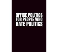 Office Politics For People Who Hate Politics: Sassy 6x9 Blank Journal Notebook | Coworker Funny Gift | Office Journal Notebook | Funny Notebook For Office | Meeting Journal For Work