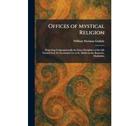 Offices of Mystical Religion: Projecting Congregationally the Inner Disciplines of the Life Toward God. In Occasional Use at St. Mark's-in-the Bouwerie, Manhattan